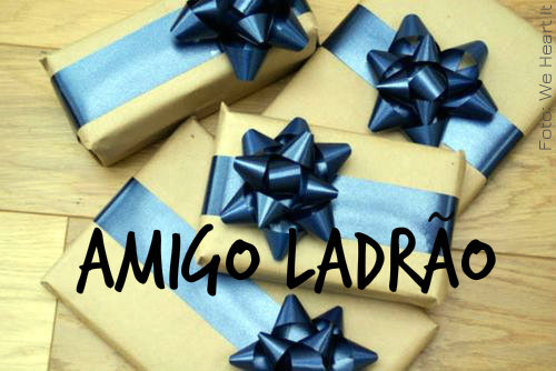 presente amigo ladrão